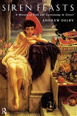 Siren Feasts: A History Of Food And Gastronomy In Greece-..