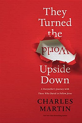 They Turned The World Upside Down: A Storyteller's Journey With Those Who Dared To Follow Jesus-..