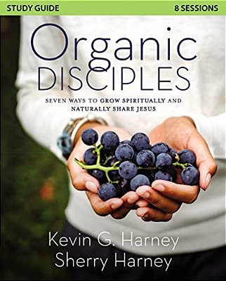 Organic Disciples Study Guide: Seven Ways To Grow Spiritually And Naturally Share Jesus-..