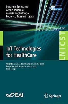 Iot Technologies For Healthcare: 9Th Eai International Conference, Healthyiot 2022, Braga, Portugal, November 16-18, 2022, Proceedings-..