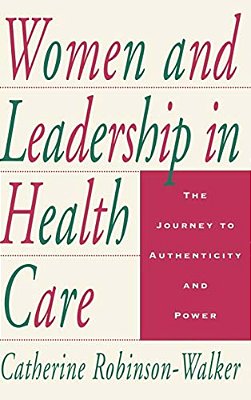 Women And Leadership In Health Care: The Journey To Authenticity And Power-..