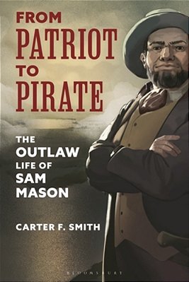From Patriot To Pirate: The Outlaw Life Of Sam Mason-..