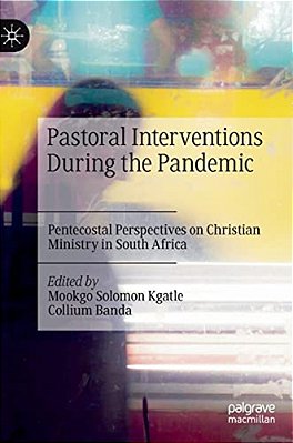 Pastoral Interventions During The Pandemic: Pentecostal Perspectives On Christian Ministry In South Africa-..