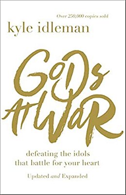 Gods At War: Defeating The Idols That Battle For Your Heart-..