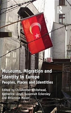 Museums, Migration And Identity In Europe: Peoples, Places And Identities-..