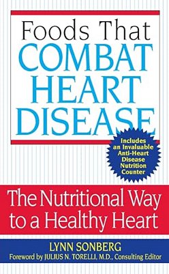 Foods That Combat Heart Disease: The Nutritional Way To A Healthy Heart-..