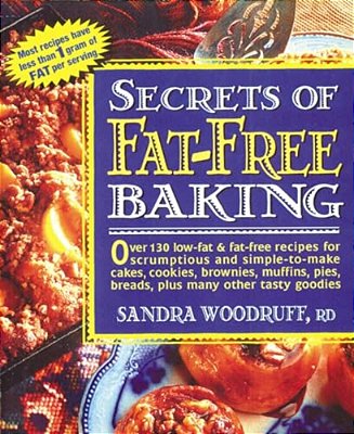 Secrets Of Fat-Free Baking: Over 130 Low-Fat & Fat-Free Recipes For Scrumptious And Simple-To-make Cakes, Cookies, Brownies, Muffins, Pies, Breads, Pl-..