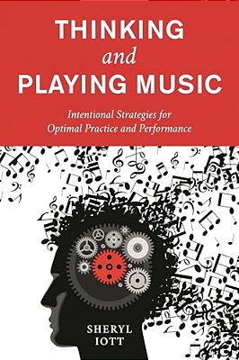 Thinking And Playing Music: Intentional Strategies For Optimal Practice And Performance-..