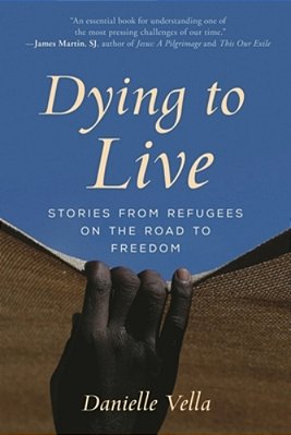 Dying To Live: Stories From Refugees On The Road To Freedom-..