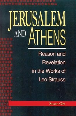 Jerusalem And Athens: Reason And Revelation In The Works Of Leo Strauss-..
