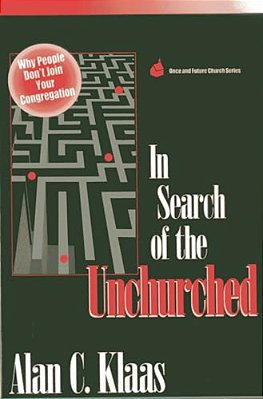 In Search Of The Unchurched: Why People Don't Join Your Congregation-..
