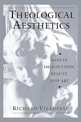 Theological Aesthetics: God In Imagination, Beauty, And Art-..