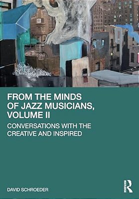 From The Minds Of Jazz Musicians, Volume II: Conversations With The Creative And Inspired-..