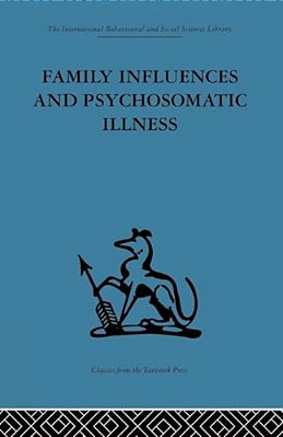Family Influences And Psychosomatic Illness: An Inquiry Into The Social And Psychological Background Of Duodenal Ulcer-..
