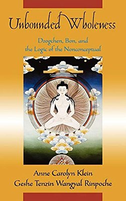 Unbounded Wholeness: Dzogchen, Bon, And The Logic Of The Nonconceptual-..