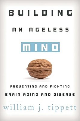 Building An Ageless Mind: Preventing And Fighting Brain Aging And Disease-..