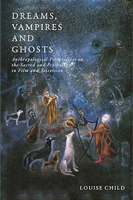 Dreams, Vampires And Ghosts: Anthropological Perspectives On The Sacred And Psychology In Film And Television-..