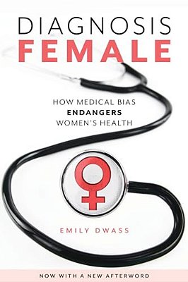 Diagnosis Female: How Medical Bias Endangers Women's Health-..
