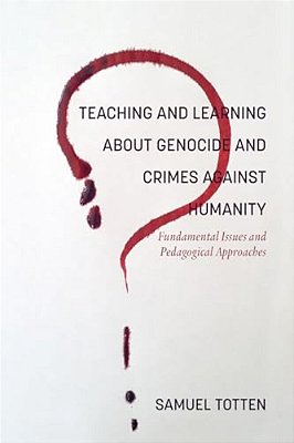 Teaching And Learning About Genocide And Crimes Against Humanity: Fundamental Issues And Pedagogical Approaches-..