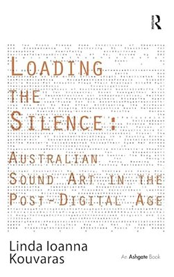 Loading The Silence: Australian Sound Art In The Post-Digital Age-..