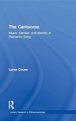 Cantaoras: Music, Gender And Identity In Flamenco Song-..