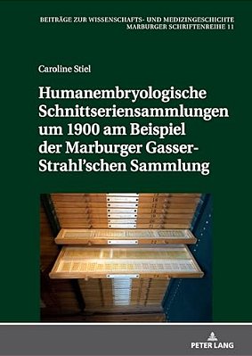 Humanembryologische Schnittseriensammlungen Um 1900 Am Beispiel Der Marburger Gasser-Strahl'Schen Sammlung-..