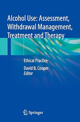 Alcohol Use: Assessment, Withdrawal Management, Treatment And Therapy: Ethical Practice-..