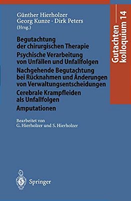 Gutachtenkolloquium 14: Begutachtung Der Chirurgischen Therapie Psychische Verarbeitung Von Unfällen Und Unfallfolgen Nachgehende Begutachtung Bei Rüc-..