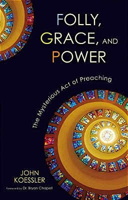 Folly, Grace, And Power: The Mysterious Act Of Preaching-..