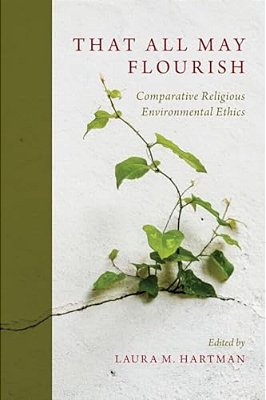 That All May Flourish: Comparative Religious Environmental Ethics-..
