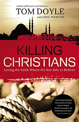 Killing Christians: Living The Faith Where It's Not Safe To Believe-..