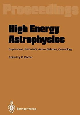High Energy Astrophysics: Supernovae, Remnants, Active Galaxies, Cosmology-..