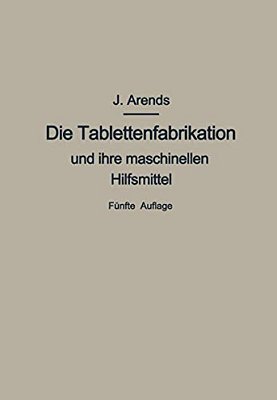 Die Tablettenfabrikation Und Ihre Maschinellen Hilfsmittel-..