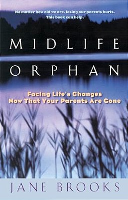 Midlife Orphan: Facing Life's Changes Now That Your Parents Are Gone-..