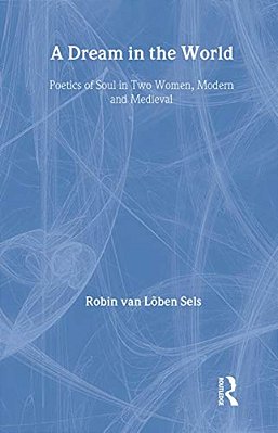 A Dream In The World: Poetics Of Soul In Two Women, Modern And Medieval-..
