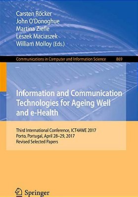 Information And Communication Technologies For Ageing Well And E-Health: Third International Conference, Ict4awe 2017, Porto, Portugal, April 28-29, 2-..