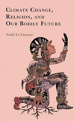 Climate Change, Religion, And Our Bodily Future-..
