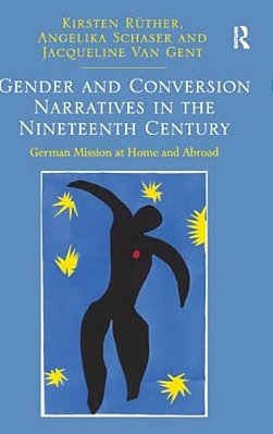 Gender And Conversion Narratives In The Nineteenth Century: German Mission At Home And Abroad-..