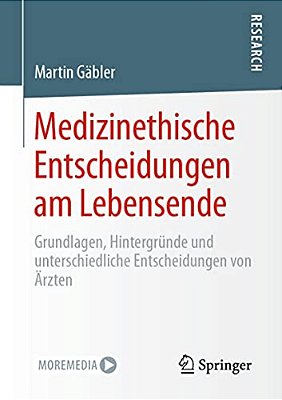 Medizinethische Entscheidungen Am Lebensende: Grundlagen, Hintergründe Und Unterschiedliche Entscheidungen Von Ärzten-..