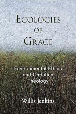 Ecologies Of Grace: Environmental Ethics And Christian Theology-..