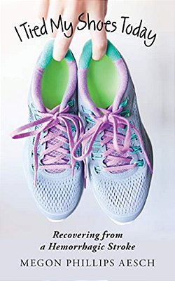I Tied My Shoes Today: Recovering From A Hemorrhagic Stroke-..