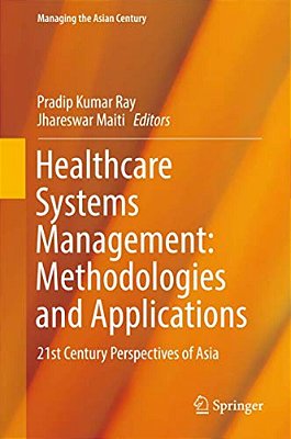 Healthcare Systems Management: Methodologies And Applications: 21St Century Perspectives Of Asia-..