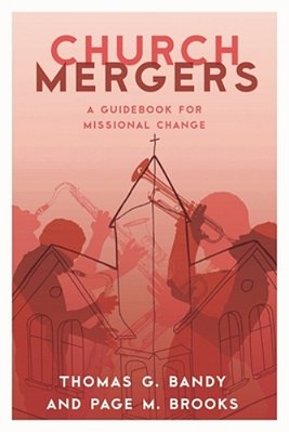 Church Mergers: A Guidebook For Missional Change-..