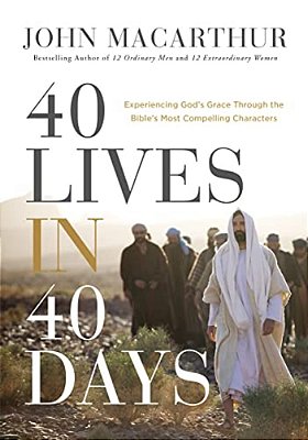 40 Lives In 40 Days: Experiencing God's Grace Through The Bible's Most Compelling Characters (A 40-Day Devotional)-..