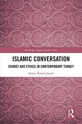 Islamic Conversation: Sohbet And Ethics In Contemporary Turkey-..