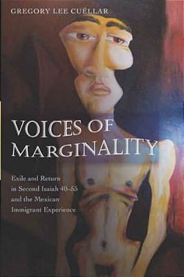 Voices Of Marginality: Exile And Return In Second Isaiah 40-55 And The Mexican Immigrant Experience-..