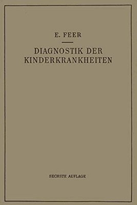 Diagnostik Der Kinderkrankheiten Mit Besonderer Berücksichtigung Des Säuglings: Eine Wegleitung Für Praktische Ärzte Und Studierende-..