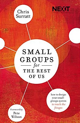 Small Groups For The Rest Of US: How To Design Your Small Groups System To Reach The Fringes-..
