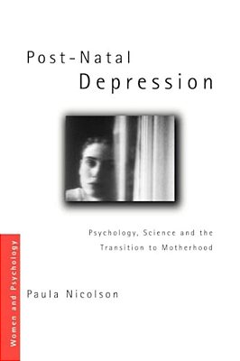 Post-Natal Depression: Psychology, Science And The Transition To Motherhood-..