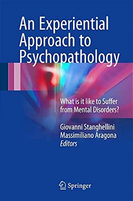 An Experiential Approach To Psychopathology: What Is It Like To Suffer From Mental Disorders?-..